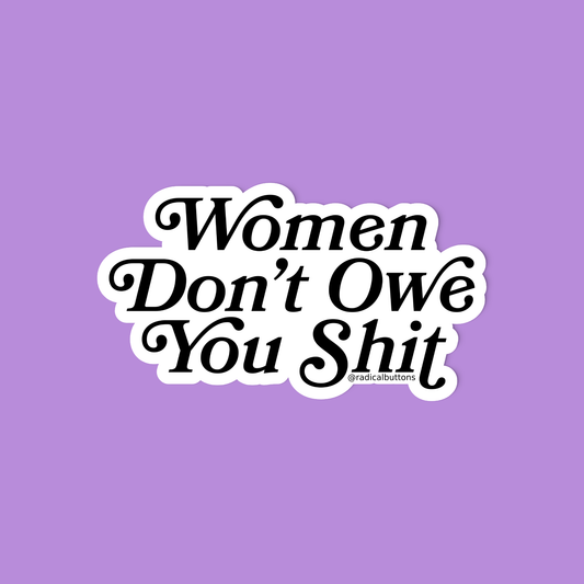 Women don’t owe you shit