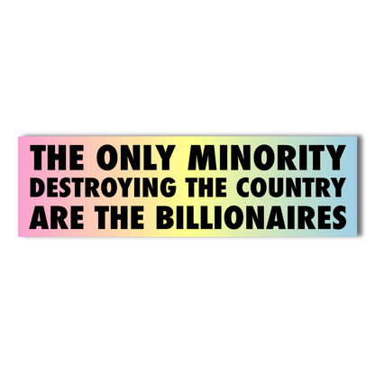 The only minority destroying the country are the billionaires bumper sticker